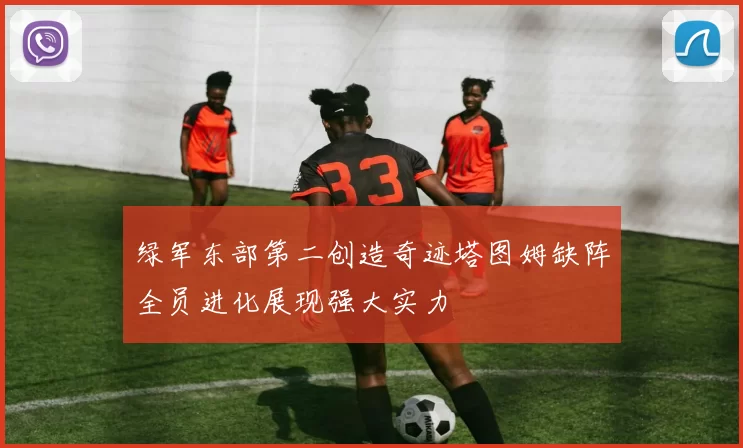 绿军东部第二创造奇迹塔图姆缺阵全员进化展现强大实力